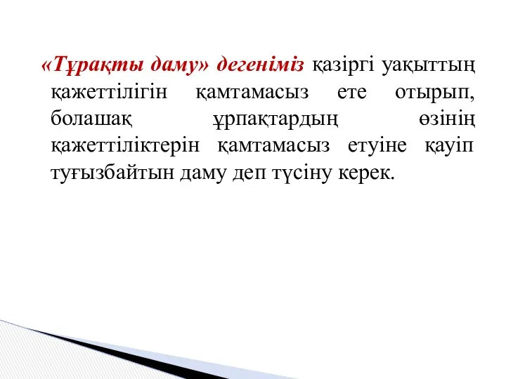 «Тұрақты даму» дегеніміз қазіргі уақыттың қажеттілігін қамтамасыз ете отырып, болашақ