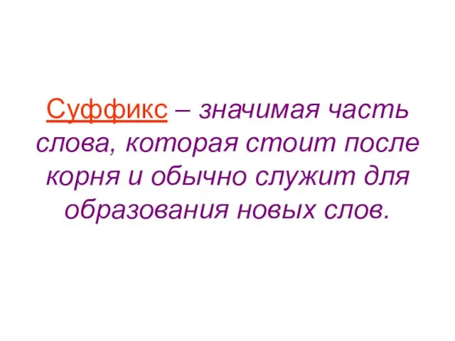 Суффикс – значимая часть слова, которая стоит после корня и обычно служит для образования новых слов.