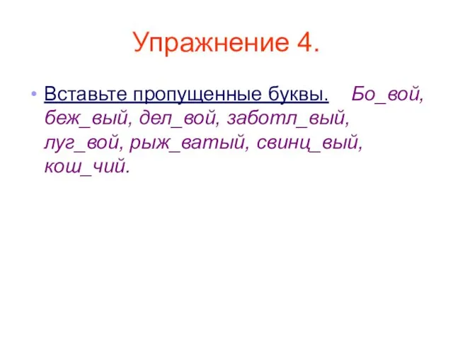 Упражнение 4. Вставьте пропущенные буквы. Бо_вой, беж_вый, дел_вой, заботл_вый, луг_вой, рыж_ватый, свинц_вый, кош_чий.