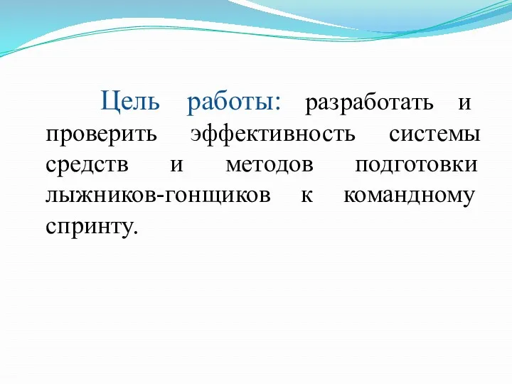 Цель работы: разработать и проверить эффективность системы средств и методов подготовки лыжников-гонщиков к командному спринту.