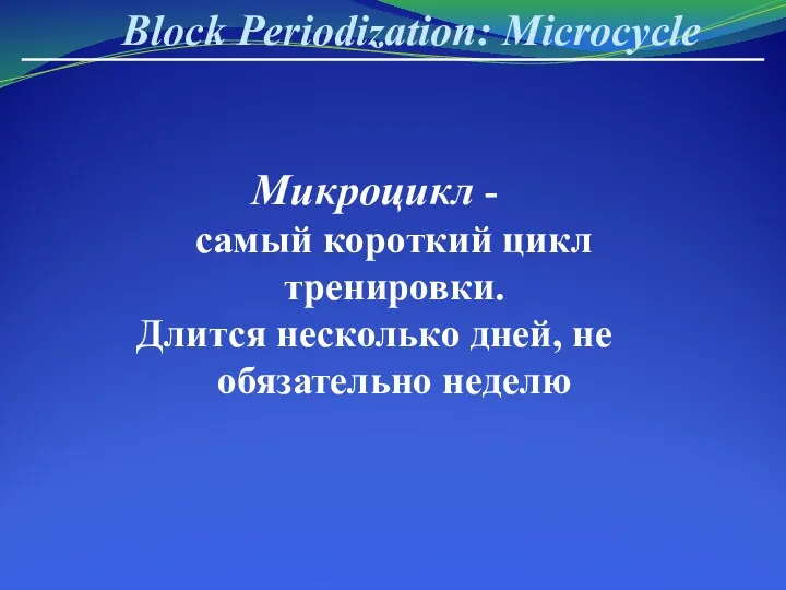 Block Periodization: Microcycle Микроцикл - самый короткий цикл тренировки. Длится несколько дней, не обязательно неделю