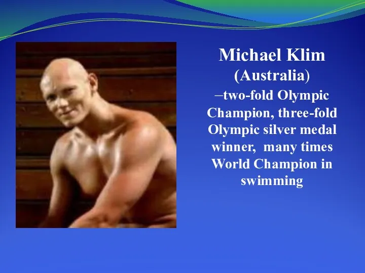 Michael Klim (Australia) –two-fold Olympic Champion, three-fold Olympic silver medal