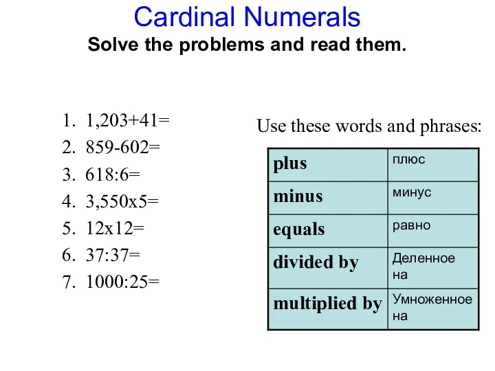 Cardinal Numerals Solve the problems and read them. 1,203+41= 859-602=