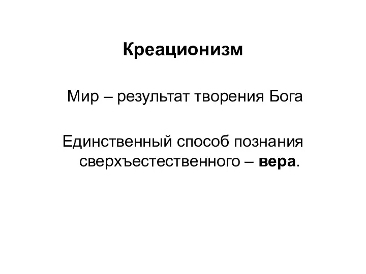 Креационизм Мир – результат творения Бога Единственный способ познания сверхъестественного – вера.