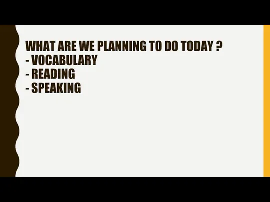 WHAT ARE WE PLANNING TO DO TODAY ? - VOCABULARY - READING - SPEAKING