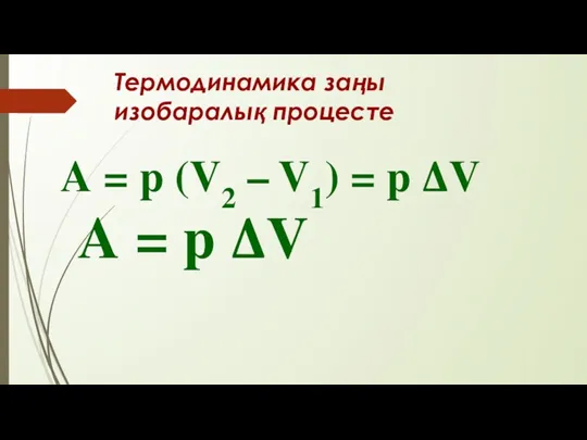 Термодинамика заңы изобаралық процесте A = p (V2 – V1)