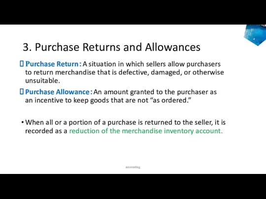 3. Purchase Returns and Allowances Purchase Return：A situation in which sellers allow purchasers