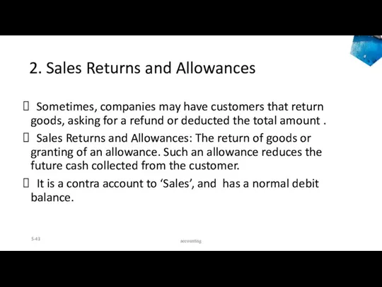 2. Sales Returns and Allowances Sometimes, companies may have customers that return goods,