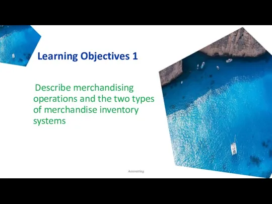 Learning Objectives 1 Describe merchandising operations and the two types of merchandise inventory systems Accounting