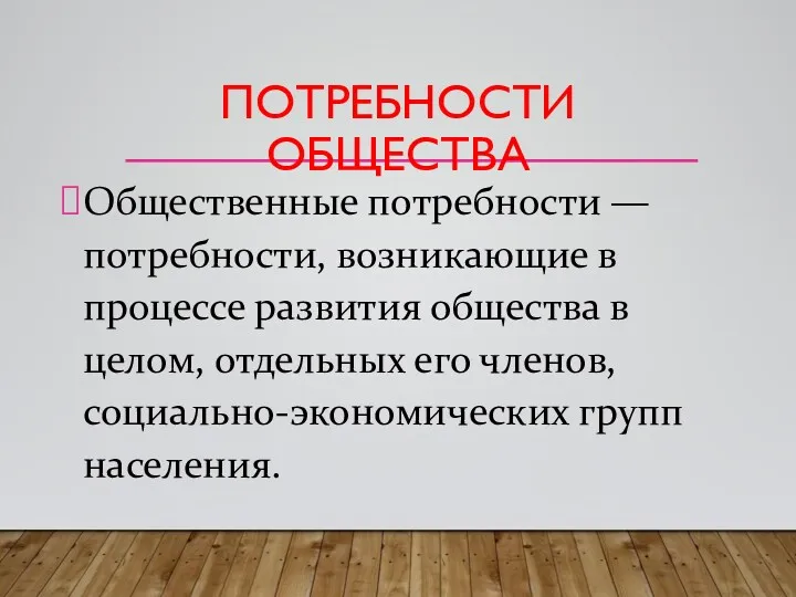 ПОТРЕБНОСТИ ОБЩЕСТВА Общественные потребности — потребности, возникающие в процессе развития