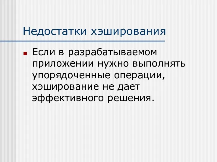 Недостатки хэширования Если в разрабатываемом приложении нужно выполнять упорядоченные операции, хэширование не дает эффективного решения.