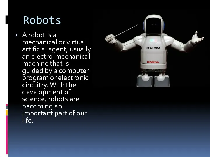 Robots A robot is a mechanical or virtual artificial agent,