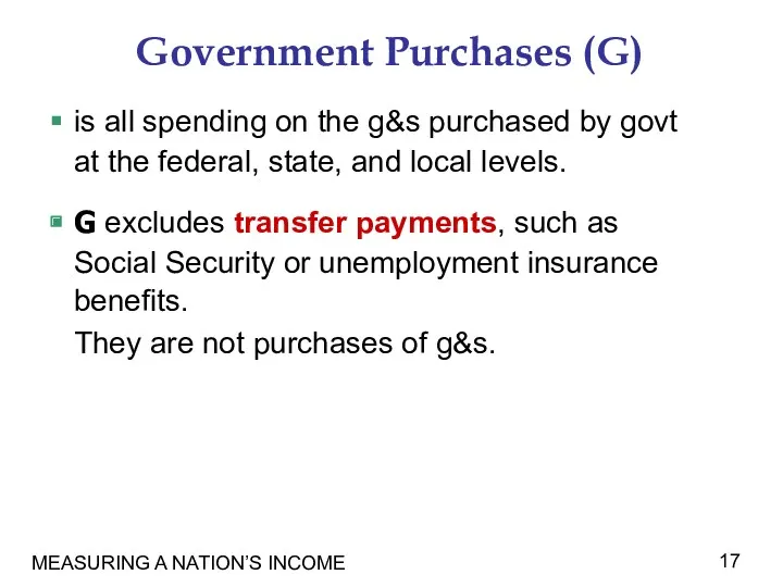 MEASURING A NATION’S INCOME Government Purchases (G) is all spending