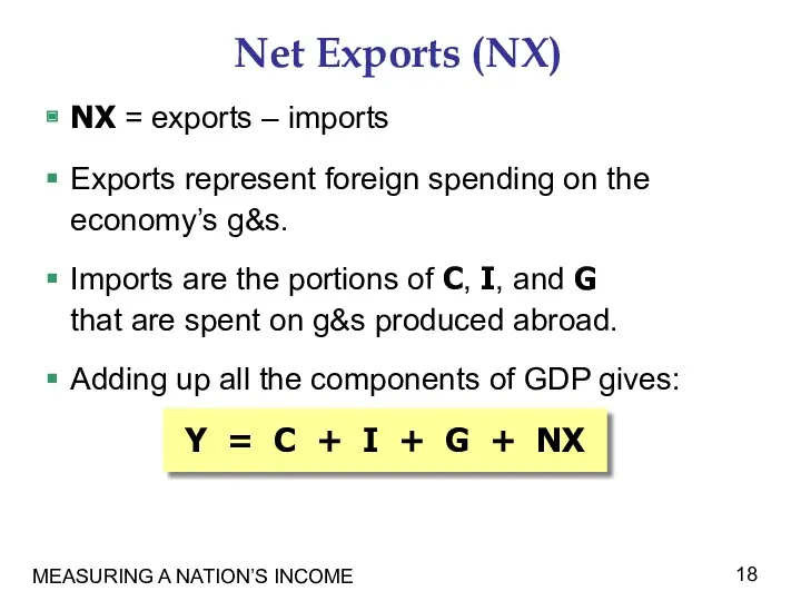 MEASURING A NATION’S INCOME Net Exports (NX) NX = exports