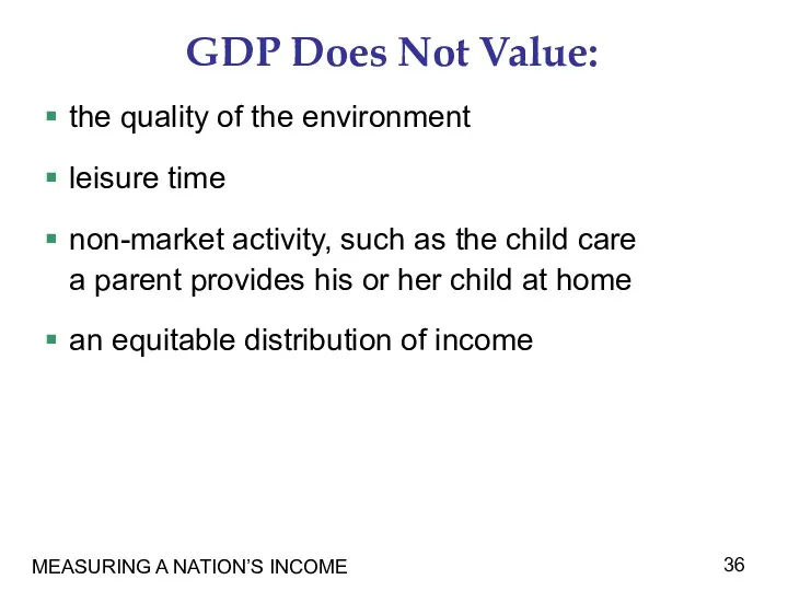 MEASURING A NATION’S INCOME GDP Does Not Value: the quality