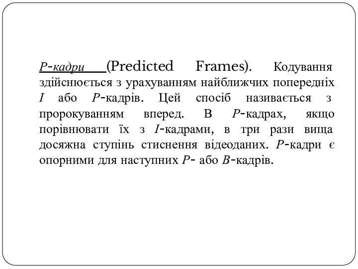 Р-кадри (Predicted Frames). Кодування здійснюється з урахуванням найближчих попередніх І