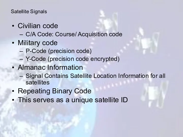 Satellite Signals Civilian code C/A Code: Course/ Acquisition code Military code P-Code (precision