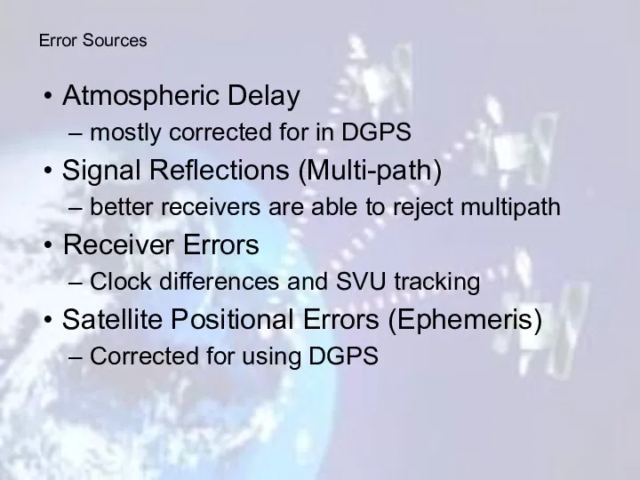 Atmospheric Delay mostly corrected for in DGPS Signal Reflections (Multi-path) better receivers are
