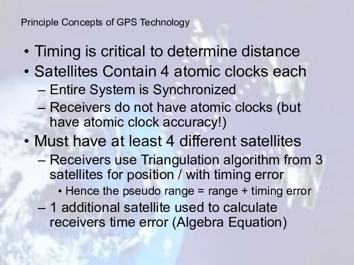 Timing is critical to determine distance Satellites Contain 4 atomic clocks each Entire