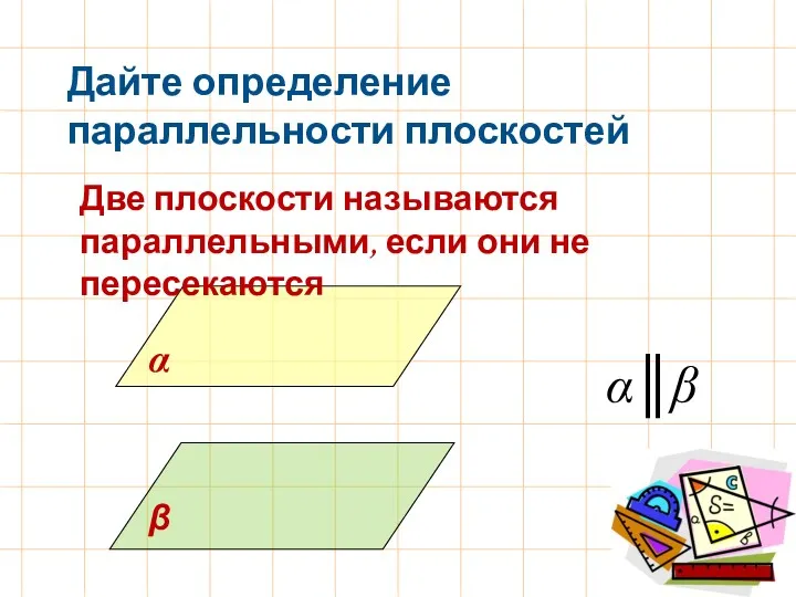 α Дайте определение параллельности плоскостей Две плоскости называются параллельными, если они не пересекаются α║β β