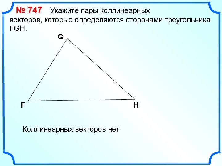 № 747 Укажите пары коллинеарных векторов, которые определяются сторонами треугольника