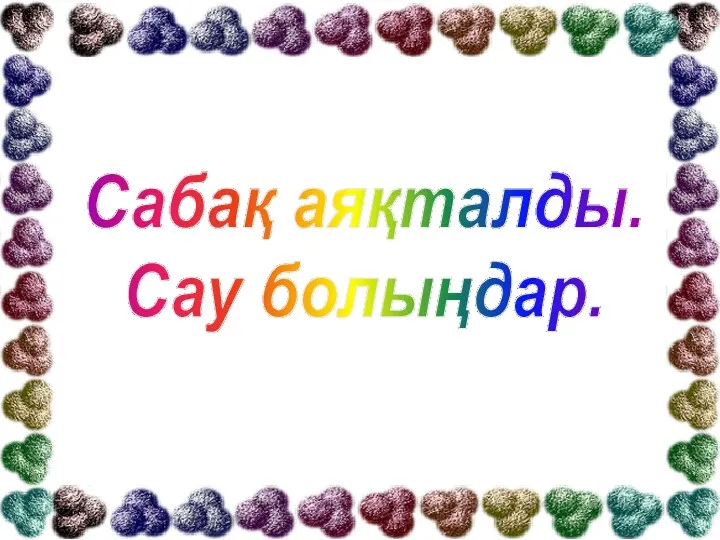 Сабақ аяқталды. Сау болыңдар.