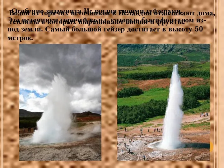 Особенно знаменита Исландия своими гейзерами. Это источники горячей воды, которые бьют фонтаном из-под
