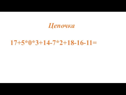 Цепочка 17+5*0*3+14-7*2+18-16-11=