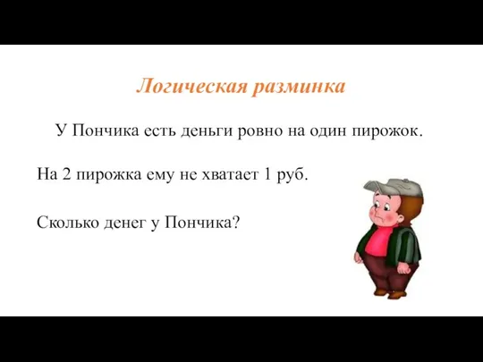 Логическая разминка У Пончика есть деньги ровно на один пирожок.