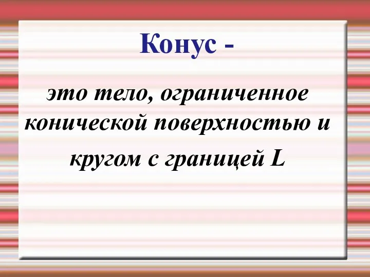 Конус - это тело, ограниченное конической поверхностью и кругом с границей L