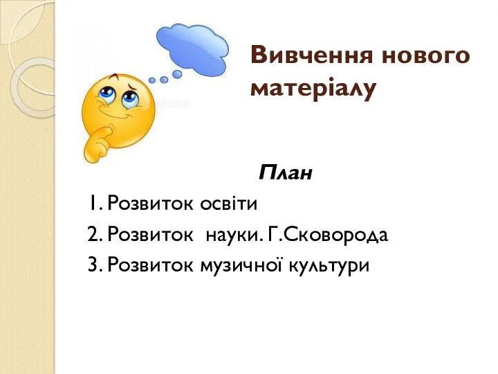 Вивчення нового матеріалу План 1. Розвиток освіти 2. Розвиток науки. Г.Сковорода 3. Розвиток музичної культури