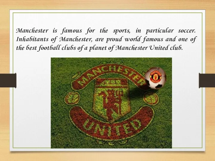 Manchester is famous for the sports, in particular soccer. Inhabitants