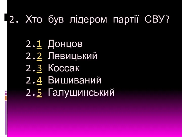 2. Хто був лідером партії СВУ? 2.1 Донцов 2.2 Левицький 2.3 Коссак 2.4 Вишиваний 2.5 Галущинський