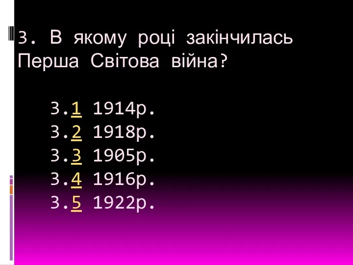 3. В якому році закінчилась Перша Світова війна? 3.1 1914р.