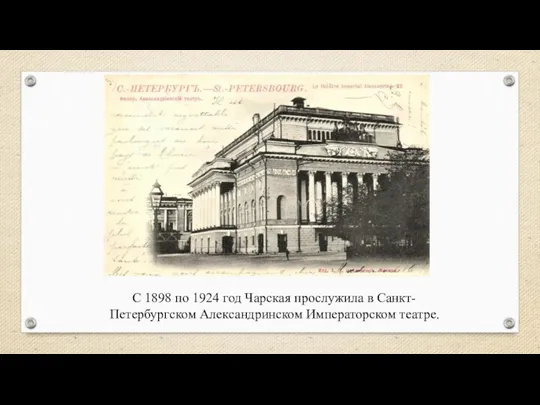 С 1898 по 1924 год Чарская прослужила в Санкт-Петербургском Александринском Императорском театре.