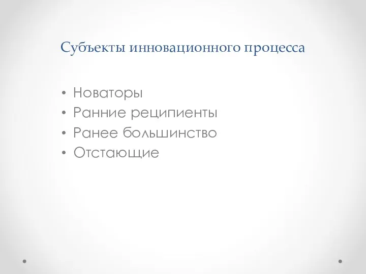 Субъекты инновационного процесса Новаторы Ранние реципиенты Ранее большинство Отстающие