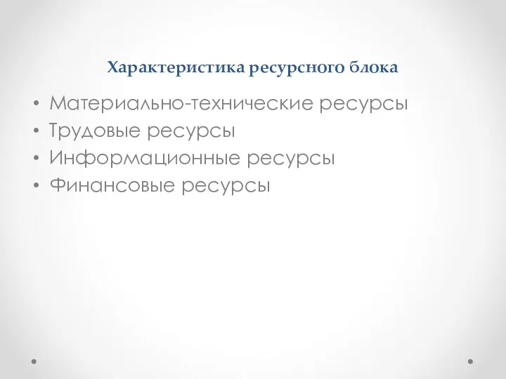 Характеристика ресурсного блока Материально-технические ресурсы Трудовые ресурсы Информационные ресурсы Финансовые ресурсы