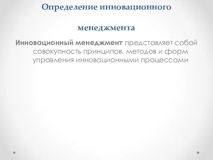 Определение инновационного менеджмента Инновационный менеджмент представляет собой совокупность принципов, методов и форм управления инновационными процессами