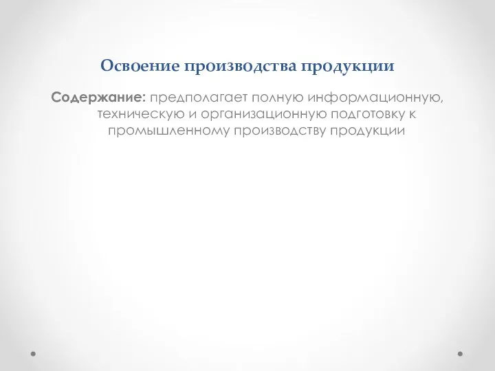 Освоение производства продукции Содержание: предполагает полную информационную, техническую и организационную подготовку к промышленному производству продукции