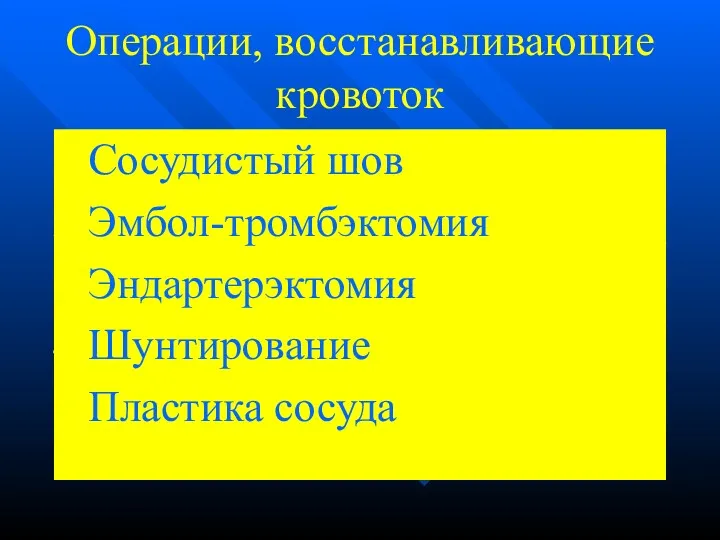 Операции, восстанавливающие кровоток Сосудистый шов Эмбол-тромбэктомия Эндартерэктомия Шунтирование Пластика сосуда