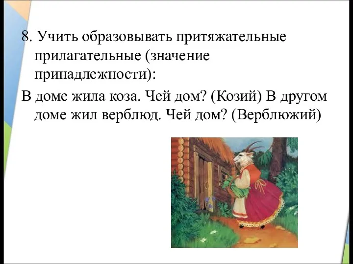 8. Учить образовывать притяжательные прилагательные (значение принадлежности): В доме жила