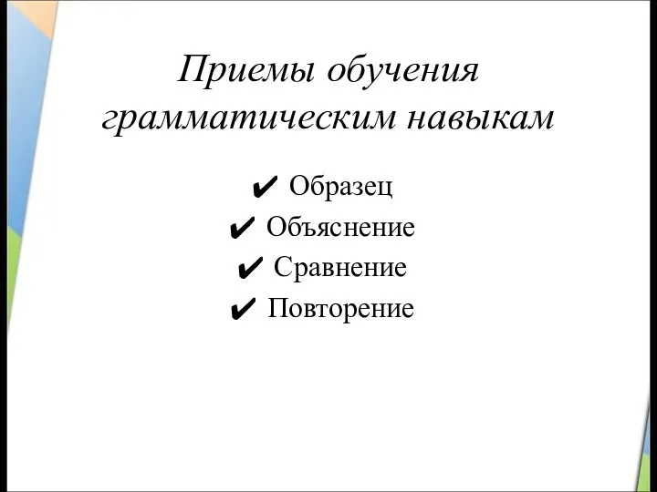 Приемы обучения грамматическим навыкам Образец Объяснение Сравнение Повторение