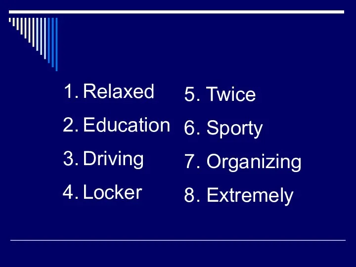 Relaxed Education Driving Locker 5. Twice 6. Sporty 7. Organizing 8. Extremely
