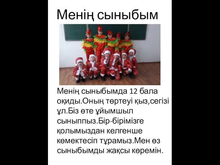 Менің сыныбым Менің сыныбымда 12 бала оқиды.Оның төртеуі қыз,сегізі ұл.Біз