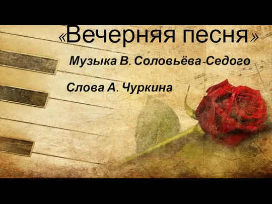 «Вечерняя песня» Музыка В. Соловьёва-Седого Слова А. Чуркина