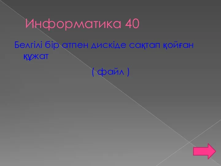 Информатика 40 Белгілі бір атпен дискіде сақтап қойған құжат ( файл )