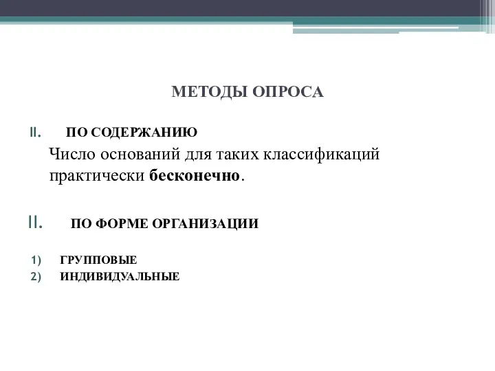 МЕТОДЫ ОПРОСА ПО СОДЕРЖАНИЮ Число оснований для таких классификаций практически бесконечно. ПО ФОРМЕ ОРГАНИЗАЦИИ ГРУППОВЫЕ ИНДИВИДУАЛЬНЫЕ