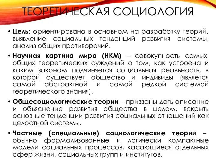 ТЕОРЕТИЧЕСКАЯ СОЦИОЛОГИЯ Цель: ориентирована в основном на разработку теорий, выявление