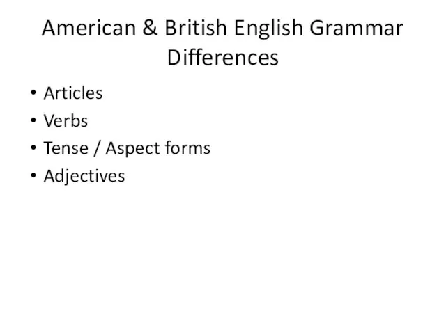 American & British English Grammar Differences Articles Verbs Tense / Aspect forms Adjectives