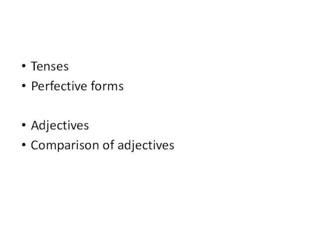 Tenses Perfective forms Adjectives Comparison of adjectives